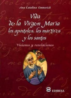 vida de la virgen maria los apostoles, los martires y los santos-ana catalina emmerick-9788484075578