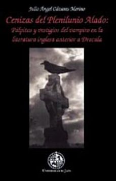 cenizas del plenilunio alado: palpitos y vestigios del vampiro en la literatura inglesa anterior a dracula de bran stoker tradicion literaria y folclorica-julio angel olivares merino-9788484390978