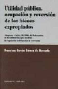 utilidad publica, ocupacion y reversion de los bienes expropiados ifica la regulacion del derecho de reversion-francisco garcia gomez de mercado-9788484441878