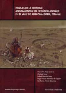 paisajes de la memoria: asentamientos del neolitico antiguo en el valle de ambrona ( soria, españa)-manuel a. rojo guerra-9788484484578