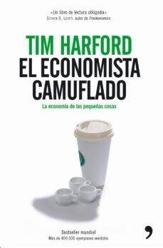 el economista camuflado. la economia de las pequeñas cosas-tim harford-9788484606178