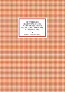 el taller de restauracion de pintura del museo del prado: tradicion e innovacion-9788484805878