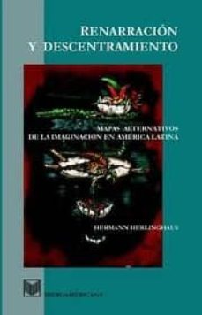 renarracion y descentramiento: mapas alternativos de la imaginaci on en america latina-hermann herlinghaus-9788484891178