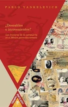 ¿deseables o inconvenientes?: las fronteras de la extranjeria en el mexico posrevolucionario-9788484895978