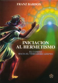 iniciacion al hermetismo: el camino hacia el verdadero adepto-franc bardou-9788487476778