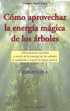 como aprovechar la energia magica de los arboles: 100 practicas s encillas a traves de los arboles te ayudaran a lograr lo mejor para ti. guia practica-manuel seral coca-9788488885678