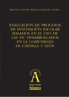 evaluaciun de procesos de innovaciun escolar basados en el uso de las tic desarrollados en la comunidad de castilla y leun (ebook)-francisco javier tejedor-9788490121078