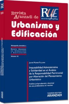 imputabilidad administrativa y solidaridad en el ambito de la res ponsabilidad patrimonial por alteracion del planeamiento urbanistico (revista aranzadi de urbanismo y edificacion nº 25)-9788490140178