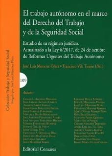 trabajo autonomo en el marco del derecho del trabajo y de la segu ridad social. estudio de su regimen juridico. actualizado a la ley 6/2017 de 24 oct.-jose luis monedero perez-9788490455678