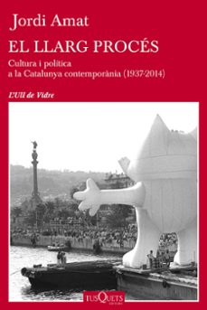 el llarg proces: cultura i politica a la catalunya contemporania (1937-2014)-jordi amat-9788490660478