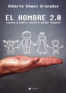 el hombre 2.0 esposo y pare: nuestro mejor negocio-alberto gomez granados-9788490769478
