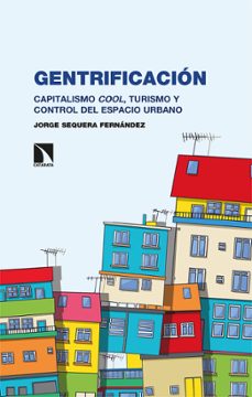 gentrificacion: capitalismo cool, turismo y control del espacio urbano-jorge sequera fernandez-9788490979778