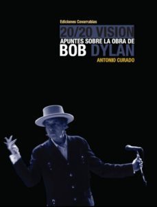 20/20 vision apuntes sobre la obra de bob dylan-antonio curado-9788493533878