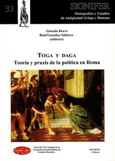 toga y daga. teoria y praxis de la politica en roma-gonzalo bravo castañeda-raul gonzalez salinero-9788493573478