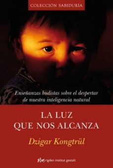 la luz que nos alcanza. enseñanzas budistas sobre el despertar de nuestra inteligencia natural-dzigar kongtrul-9788493617578