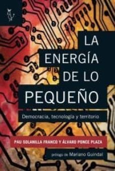 la energia de lo pequeño: democracia, tecnologia y territorio-9788493840778