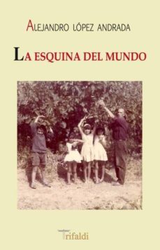 la esquina del mundo-alejandro lopez andrada-9788493852078