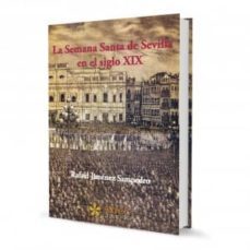 la semana santa de sevilla en el siglo xix-rafael jimenez sampedro-9788494059278