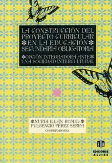 la construccion del proyecto curricular en la educacion secundari a obigatoria: opcion integradora ante una sociedad intercultural-nuria illan romeu-9788495212078