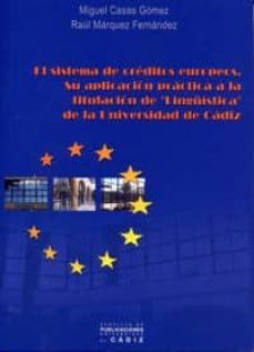el sistema de creditos europeos: su aplicacion practica a la titu lacion de "linguistica" de la universidad de cadiz-miguel casas gomez-raul marquez fernandez-9788496274778