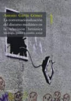 la conversacionalizacion del discurso mediatico en la television-antonio gomez garcia-9788496491878