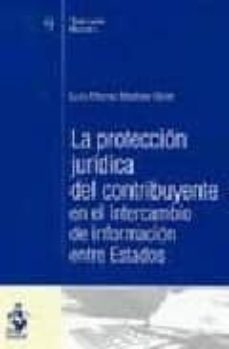 la proteccion juridica del contribuyente: en el intercambio de in formacion entre estados-9788496717978