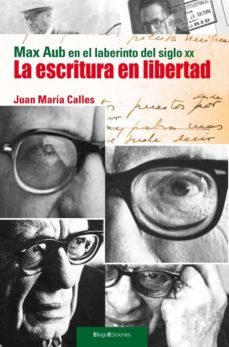 la escritura en libertad: max aub en el laberinto del siglo xx-juan maria calles-9788496720978