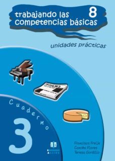 trabajando las 8 competencias basicas cuaderno 3: unidades practi cas-concha flores-francisco j. freije-9788497006378