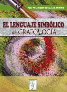 el lenguaje simbolico de la escritura: su interpretracion desde l a grafologia-jose francisco gonzalez ramirez-9788497273978