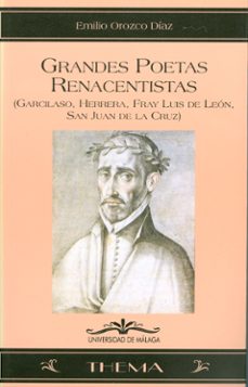 grandes poetas renacentistas (garcilaso, herrera, fray luis de le on, san juan de la cruz)-emilio orozco diaz-9788497470278