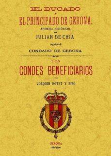 el ducado y el principado de gerona: apuntes historicos; los cond es beneficiarios (ed. facsimil)-julian de chia-joaquin botet y siso-9788497618878