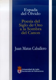 espada del olvido: poesia del siglo de oro a la sombra del canon-9788497732178