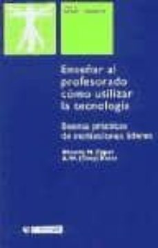 enseñar al profesorado como utilizar la tecnologia: buenas practi cas de instituciones lideres-rhonda m. epper-a.w. tony bates-9788497881678