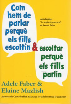 com hem de parlar perque els fills escoltin i escoltar perque els fills parlin-adele faber-elaine mazlish-9788497991278