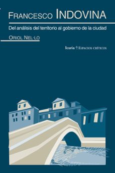 francesco indovina: del analisis del territorio al gobierno de la ciudad-oriol nel.lo i colom-francesco indovina-9788498884678