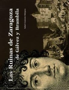 las ruinas de zaragoza de galvez y brambila-rafael contento marquez-9788499110578