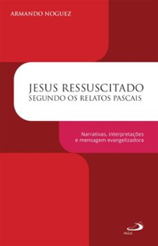 jesus ressuscitado segundo os relatos pascais (ebook)-armando noguez-9788534958578