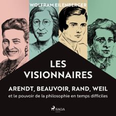 les visionnaires: arendt, beauvoir, rand, weil et le pouvoir de la philosophie en temps difficiles (audiolibro)-wolfram eilenberger-9788727324678