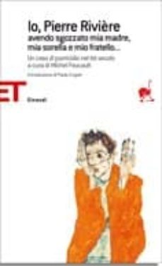 io, pierre riviere, avendo sgozzato mia madre, mia sorella e mio fratello. un caso di parricidio del xix secolo-9788806189778