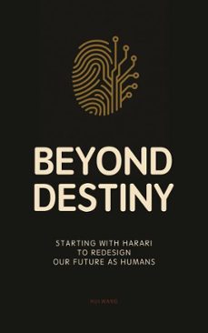 beyond destiny: starting with harari to redesign our future as humans-hui wang-9789189998278