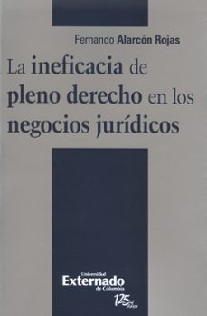 ineficacia de pleno derecho en los negocios juridicos, la-fernando alarcon rojas-9789587106978