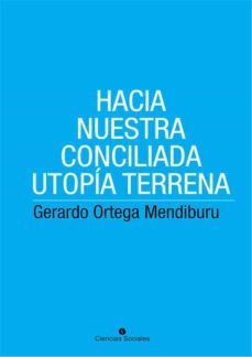 hacia nuestra conciliada utopia terrena (ebook)-gerardo ortega mendiburu-9789590619878