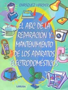 el abc de la reparacion y mantenimiento de los aparatos electrodo mesticos-enriquez harper-9789681863678