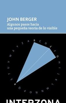 algunos pasos hacia una pequeña teoria de lo visible-john berger-9789877901078