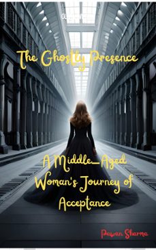 the ghostly presence_ a middle-aged woman's journey of acceptance-pawan sharma-pawan sharma-9798215018378