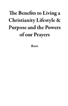 the benefits to living a christianity lifestyle &amp; purpose and the powers of our prayers (ebook)-9798227166678
