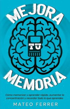 mejora tu memoria : como memorizar y aprender rapido, aumentar la concentracion y recordar todo lo que aprendes (ebook)-mateo ferrer-9798230736578