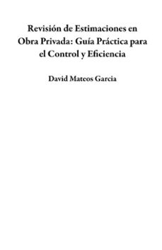 revisión de estimaciones en obra privada: guía práctica para el control y eficiencia (ebook)-david mateos garcia-9798230831778