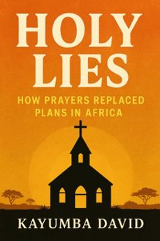 holy lies: how prayers  replaced plans  in africa (ebook)-kayumba david-9798231272778