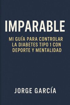 imparable: mi guia para controlar la diabetes tipo 1 con deporte y mentalidad (ebook)-jorge garcia-9798232082178